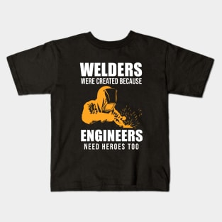 Welders Were Created Because Engineers Need Heroes Too Kids T-Shirt